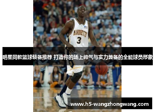 明星同款篮球装备推荐 打造你的场上帅气与实力兼备的全能球员形象