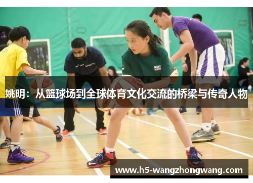 姚明：从篮球场到全球体育文化交流的桥梁与传奇人物
