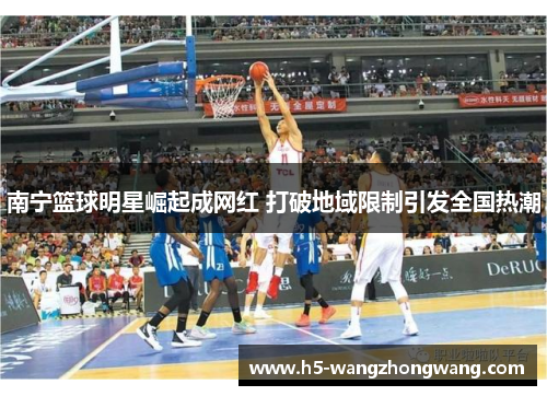 南宁篮球明星崛起成网红 打破地域限制引发全国热潮