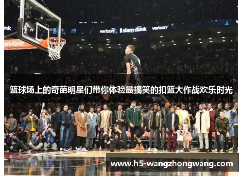 篮球场上的奇葩明星们带你体验最搞笑的扣篮大作战欢乐时光