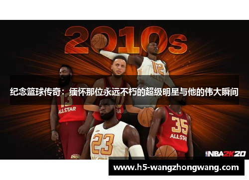 纪念篮球传奇：缅怀那位永远不朽的超级明星与他的伟大瞬间