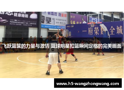 飞跃篮筐的力量与激情 篮球明星扣篮瞬间定格的完美画面