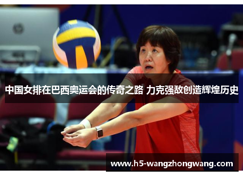 中国女排在巴西奥运会的传奇之路 力克强敌创造辉煌历史