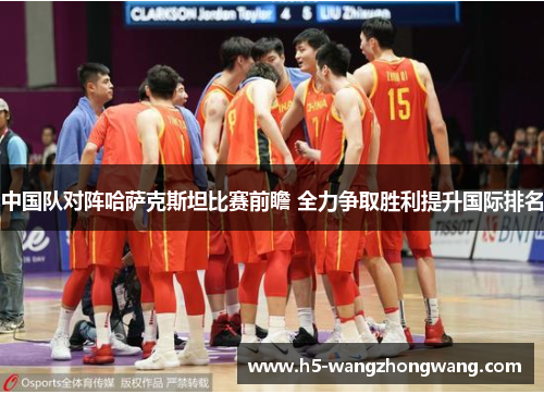 中国队对阵哈萨克斯坦比赛前瞻 全力争取胜利提升国际排名