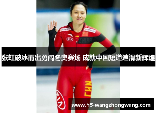 张虹破冰而出勇闯冬奥赛场 成就中国短道速滑新辉煌