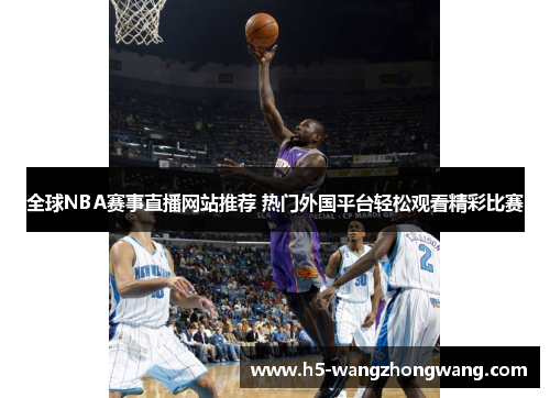 全球NBA赛事直播网站推荐 热门外国平台轻松观看精彩比赛